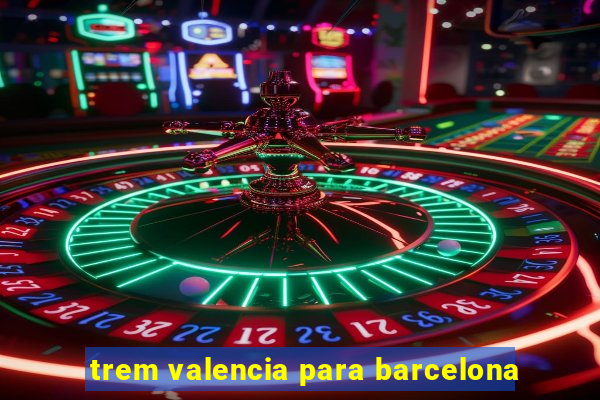 trem valencia para barcelona